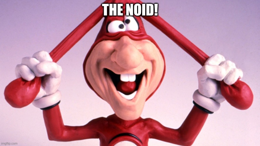 NOID! | THE NOID! | image tagged in the noid | made w/ Imgflip meme maker