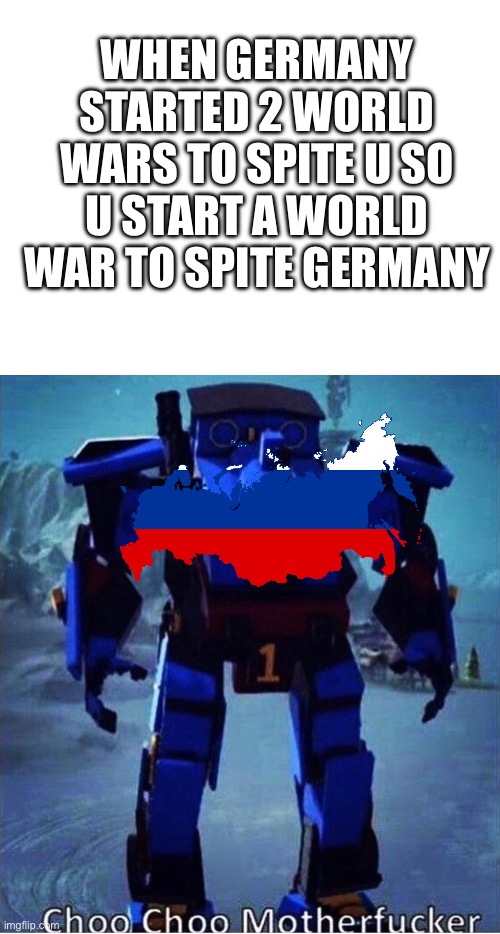 Tysm for 250 000 points | WHEN GERMANY STARTED 2 WORLD WARS TO SPITE U SO U START A WORLD WAR TO SPITE GERMANY | image tagged in choo choo mf | made w/ Imgflip meme maker