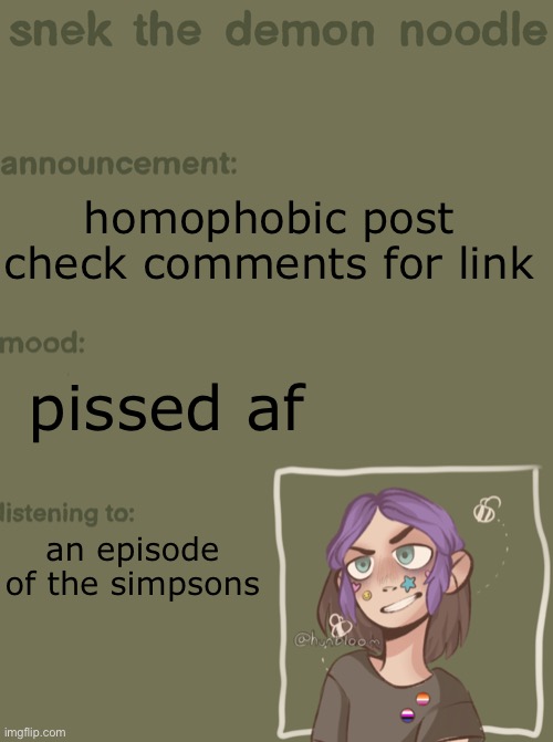 shoutout to gummy for sending me the link to being with | homophobic post check comments for link; pissed af; an episode of the simpsons | image tagged in snek the demon noodle announcement temp | made w/ Imgflip meme maker