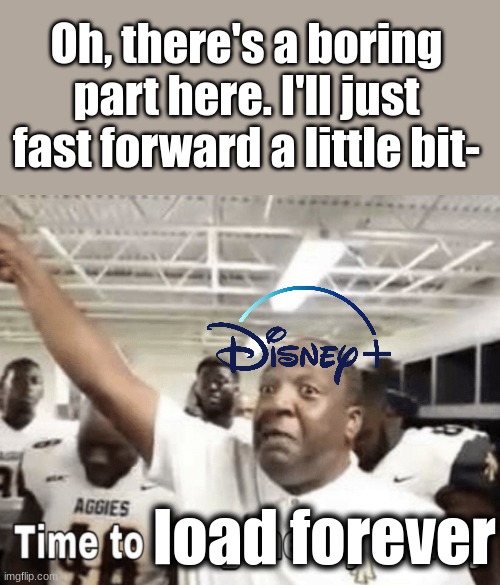 Time to bring me my Money | Oh, there's a boring part here. I'll just fast forward a little bit-; load forever | image tagged in time to bring me my money,disney,disney plus,loading | made w/ Imgflip meme maker