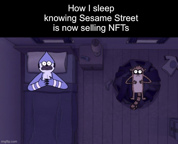 why do nfts exist | How I sleep knowing Sesame Street is now selling NFTs | image tagged in sleep deprived mordecai and rigby,regular show,sesame street,nft,memes,funny | made w/ Imgflip meme maker