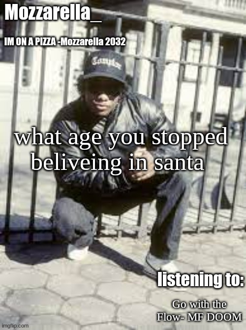 Eazy-E | what age you stopped beliveing in santa; Go with the Flow- MF DOOM | image tagged in eazy-e | made w/ Imgflip meme maker