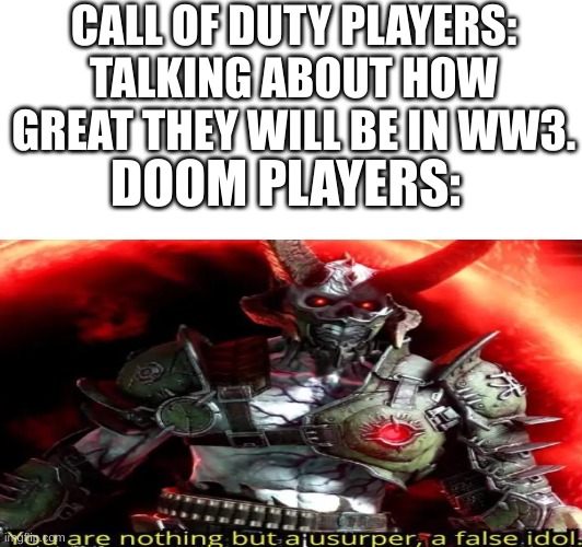 CALL OF DUTY PLAYERS: TALKING ABOUT HOW GREAT THEY WILL BE IN WW3. DOOM PLAYERS: | image tagged in doom eternal | made w/ Imgflip meme maker