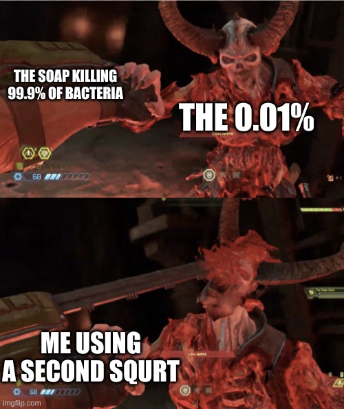 i just killed 199.8% of that bacteria | THE SOAP KILLING 99.9% OF BACTERIA; THE 0.01%; ME USING A SECOND SQURT | image tagged in marauder glory kill | made w/ Imgflip meme maker
