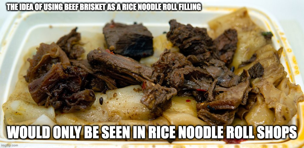 Beef Brisket Rice Noodle Roll | THE IDEA OF USING BEEF BRISKET AS A RICE NOODLE ROLL FILLING; WOULD ONLY BE SEEN IN RICE NOODLE ROLL SHOPS | image tagged in food,memes | made w/ Imgflip meme maker