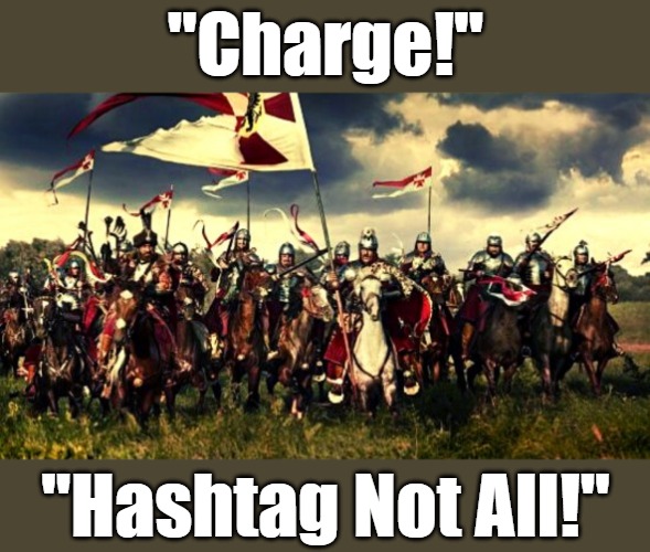 Operation: Enduring Nuance | "Charge!"; "Hashtag Not All!" | image tagged in political comedy,political reality,christianity,islam,islamic invasions,western history | made w/ Imgflip meme maker