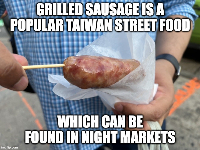 Grilled Sausage | GRILLED SAUSAGE IS A POPULAR TAIWAN STREET FOOD; WHICH CAN BE FOUND IN NIGHT MARKETS | image tagged in food,sausage,memes | made w/ Imgflip meme maker