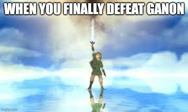 When you beat Ganon | WHEN YOU FINALLY DEFEAT GANON | image tagged in legend of zelda | made w/ Imgflip meme maker