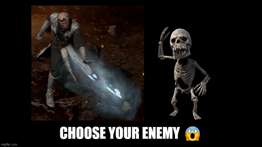 Choose your enemy | CHOOSE YOUR ENEMY 😱 | image tagged in choose your enemy | made w/ Imgflip meme maker