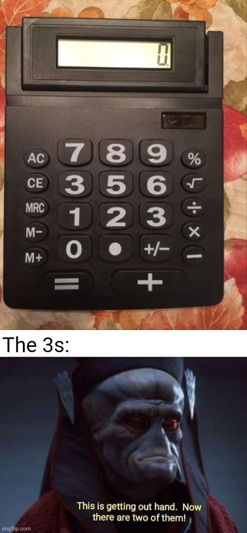 3s | The 3s: | image tagged in this is getting out of hand now there are two of them,you had one job,3,calculator,memes,design fails | made w/ Imgflip meme maker