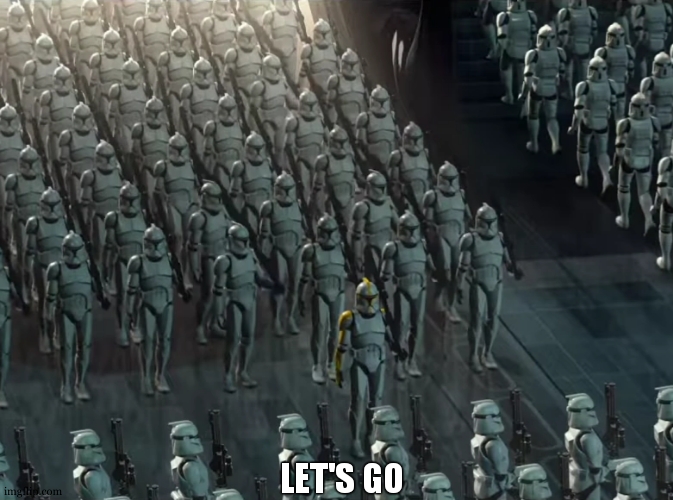 Clone trooper army | LET'S GO | image tagged in clone trooper army | made w/ Imgflip meme maker