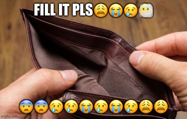 empty wallet | FILL IT PLS????‍?️ ?????????? | image tagged in empty wallet | made w/ Imgflip meme maker