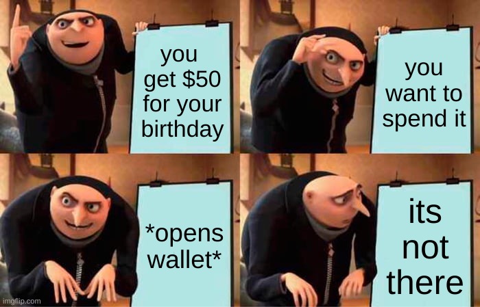 Gru's Plan Meme | you  get $50 for your birthday; you want to spend it; *opens wallet*; its not there | image tagged in memes,gru's plan | made w/ Imgflip meme maker