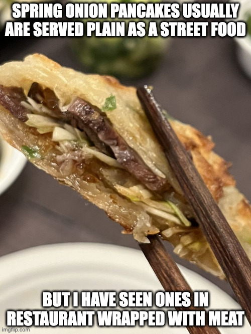 Spring Onion Pancake With Beef Brisket | SPRING ONION PANCAKES USUALLY ARE SERVED PLAIN AS A STREET FOOD; BUT I HAVE SEEN ONES IN RESTAURANT WRAPPED WITH MEAT | image tagged in food,memes | made w/ Imgflip meme maker