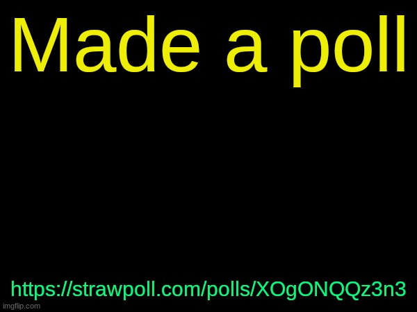 drizzy text temp | Made a poll; https://strawpoll.com/polls/XOgONQQz3n3 | image tagged in drizzy text temp | made w/ Imgflip meme maker