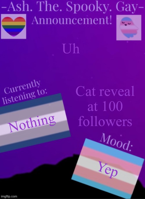 Yep | Uh; Cat reveal at 100 followers; Nothing; Yep | image tagged in myspookytemp | made w/ Imgflip meme maker