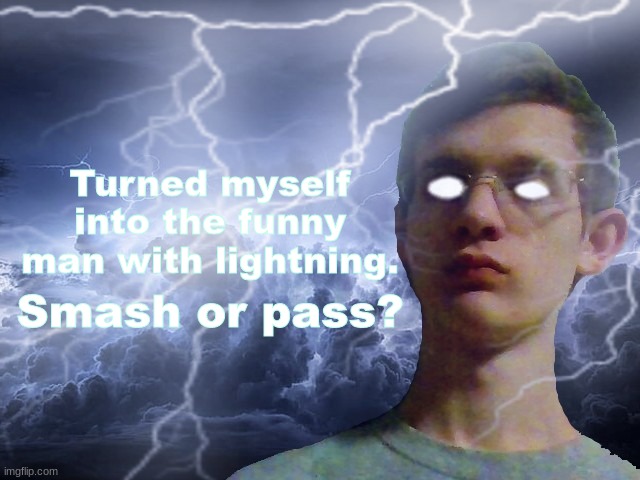 Corrupt IRL Funny Lightning Man | Turned myself into the funny man with lightning. Smash or pass? | image tagged in corrupt irl funny lightning man | made w/ Imgflip meme maker