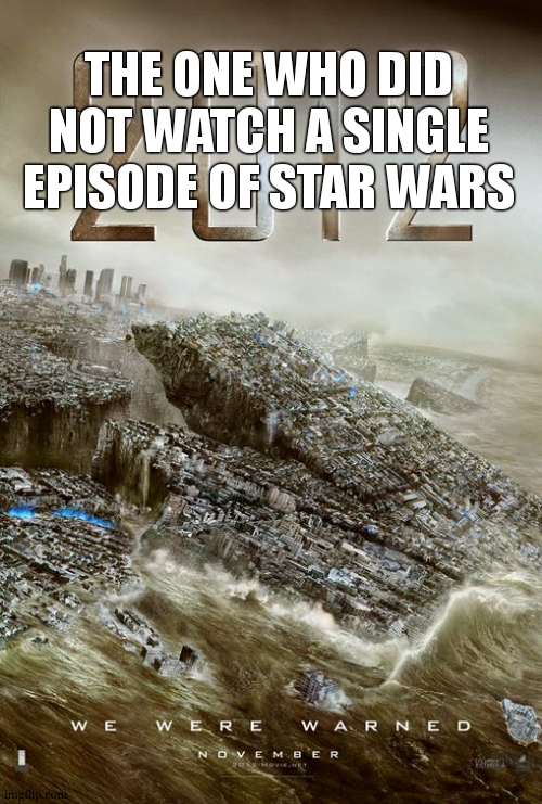2012 | THE ONE WHO DID NOT WATCH A SINGLE EPISODE OF STAR WARS | image tagged in 2012 | made w/ Imgflip meme maker