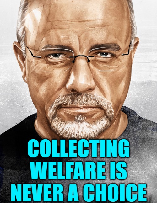 Dave Ramsey | COLLECTING WELFARE IS NEVER A CHOICE | image tagged in dave ramsey | made w/ Imgflip meme maker