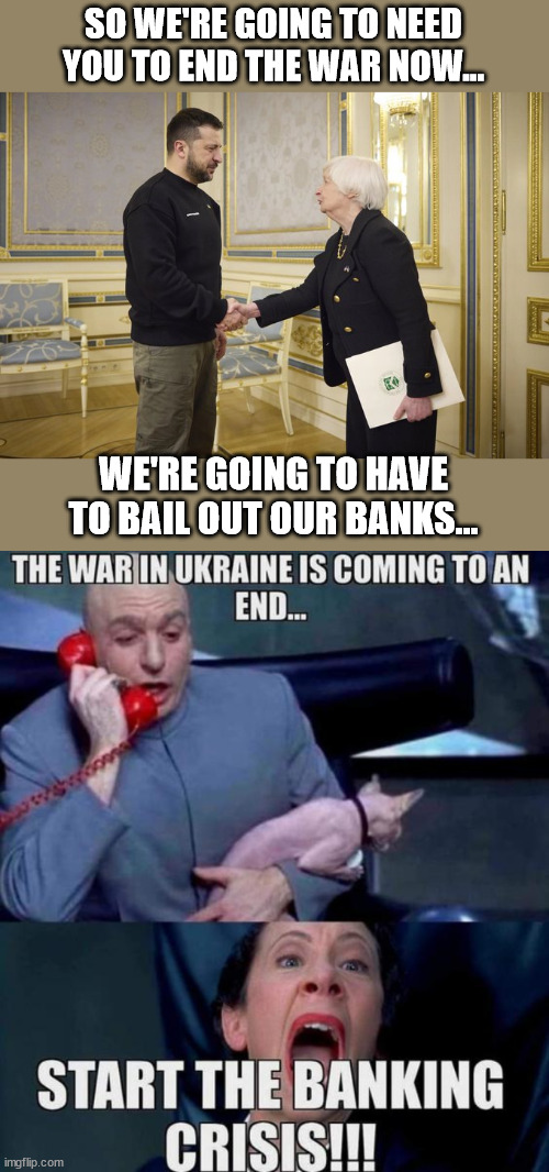 Catch 22... Economics will end the war... |  SO WE'RE GOING TO NEED YOU TO END THE WAR NOW... WE'RE GOING TO HAVE TO BAIL OUT OUR BANKS... | image tagged in government corruption | made w/ Imgflip meme maker
