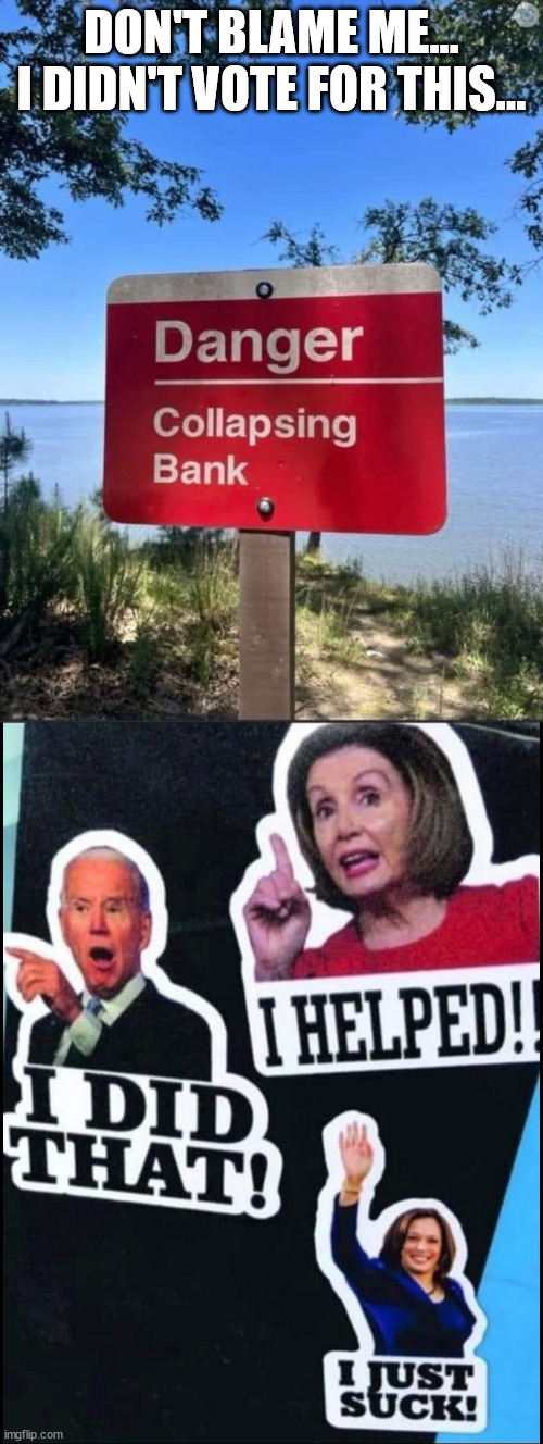 Biden banking crisis... | DON'T BLAME ME... I DIDN'T VOTE FOR THIS... | image tagged in crooked,politicians,banks | made w/ Imgflip meme maker