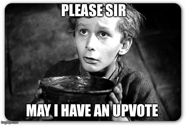 Beggar | PLEASE SIR MAY I HAVE AN UPVOTE | image tagged in beggar | made w/ Imgflip meme maker