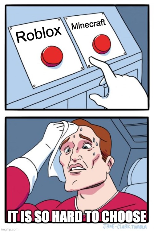 Two Buttons | Minecraft; Roblox; IT IS SO HARD TO CHOOSE | image tagged in memes,two buttons | made w/ Imgflip meme maker
