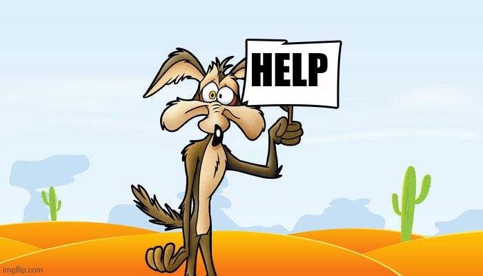Wile E. Coyote Sign | HELP | image tagged in wile e coyote sign | made w/ Imgflip meme maker