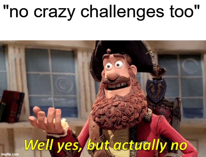 Well Yes, But Actually No Meme | "no crazy challenges too" | image tagged in memes,well yes but actually no | made w/ Imgflip meme maker