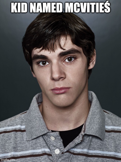 Walter White Jr. | KID NAMED MCVITIEŚ | image tagged in walter white jr | made w/ Imgflip meme maker