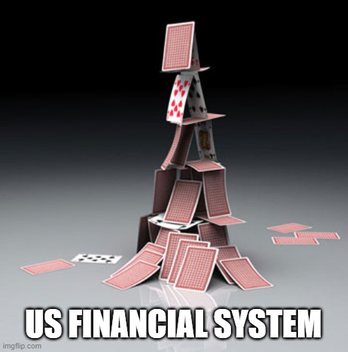 Literal house of cards | US FINANCIAL SYSTEM | image tagged in literal house of cards | made w/ Imgflip meme maker