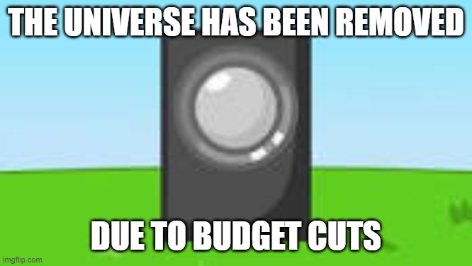 THE UNIVERSE HAS BEEN REMOVED DUE TO BUDGET CUTS | made w/ Imgflip meme maker