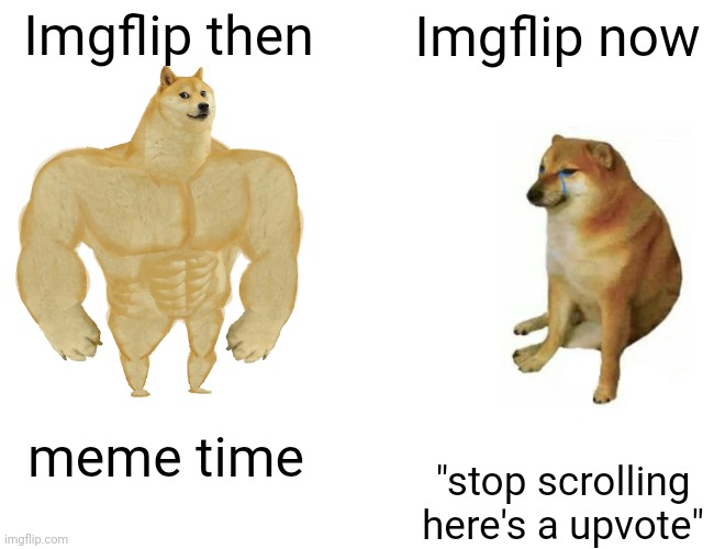Buff Doge vs. Cheems | Imgflip then; Imgflip now; meme time; "stop scrolling here's a upvote" | image tagged in memes,buff doge vs cheems | made w/ Imgflip meme maker