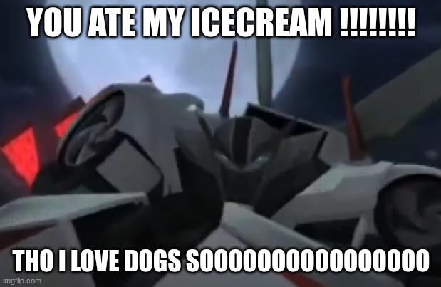 YOU ATE MY ICECREAM !!!!!!!! THO I LOVE DOGS SOOOOOOOOOOOOOOOO | made w/ Imgflip meme maker