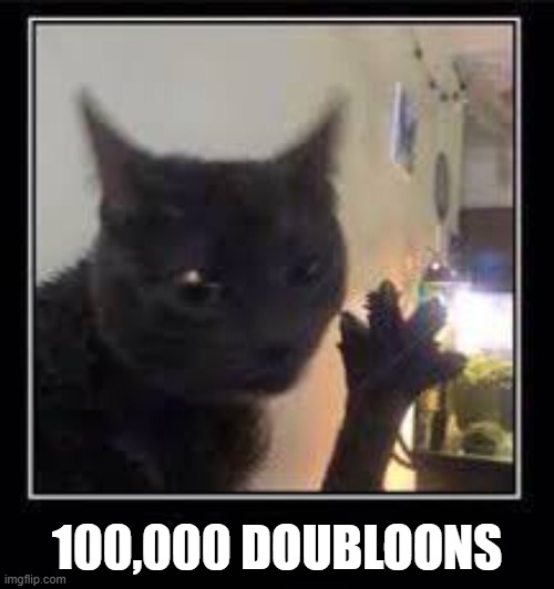 Dabloons Cat | 100,000 DOUBLOONS | image tagged in dabloons cat | made w/ Imgflip meme maker