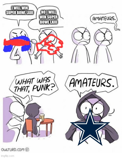 This is for Super Bowl 63 (in 5 years) | I WILL WIN SUPER BOWL LXIII; NO I WILL WIN SUPER BOWL LXIII | image tagged in amateurs,dallas cowboys | made w/ Imgflip meme maker
