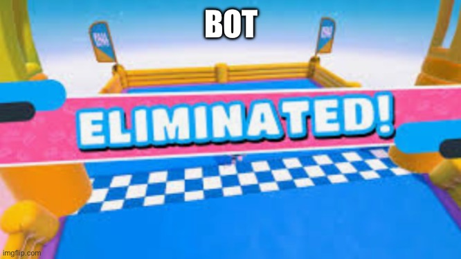 BOT | image tagged in fall guys eliminated | made w/ Imgflip meme maker
