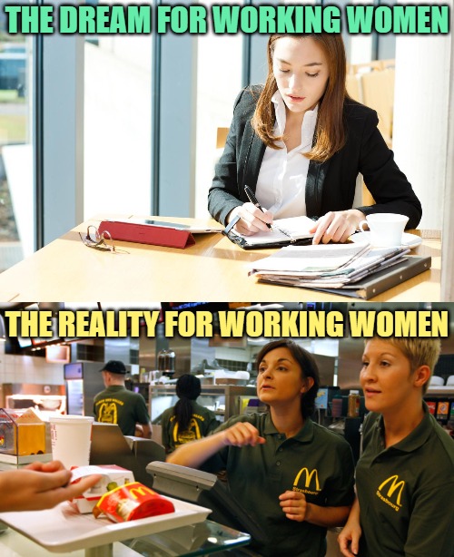 Working Women Reality Check | THE DREAM FOR WORKING WOMEN; THE REALITY FOR WORKING WOMEN | image tagged in white woman in office,fast food stay or go,women,expectation vs reality,funny memes,lol | made w/ Imgflip meme maker