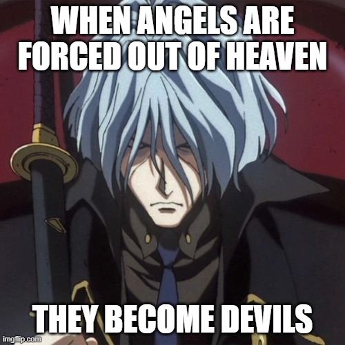 VIcious | WHEN ANGELS ARE FORCED OUT OF HEAVEN; THEY BECOME DEVILS | image tagged in vicious | made w/ Imgflip meme maker