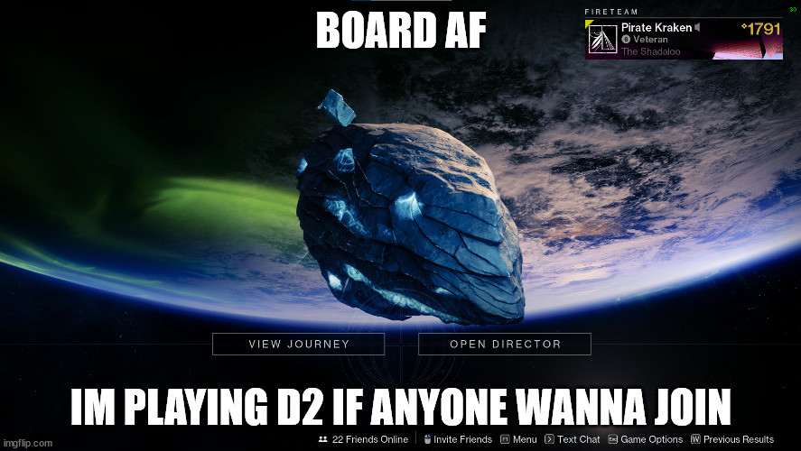 mod note: bored* | BOARD AF; IM PLAYING D2 IF ANYONE WANNA JOIN | made w/ Imgflip meme maker