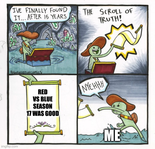 The Scroll Of Truth Meme | RED VS BLUE SEASON 17 WAS GOOD; ME | image tagged in memes,the scroll of truth | made w/ Imgflip meme maker