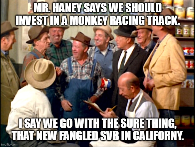 svb bank | MR. HANEY SAYS WE SHOULD INVEST IN A MONKEY RACING TRACK. I SAY WE GO WITH THE SURE THING, THAT NEW FANGLED SVB IN CALIFORNY. | image tagged in svb bank | made w/ Imgflip meme maker