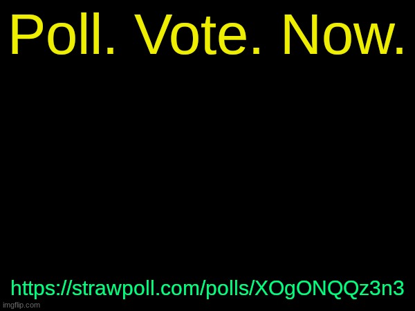 drizzy text temp | Poll. Vote. Now. https://strawpoll.com/polls/XOgONQQz3n3 | image tagged in drizzy text temp | made w/ Imgflip meme maker