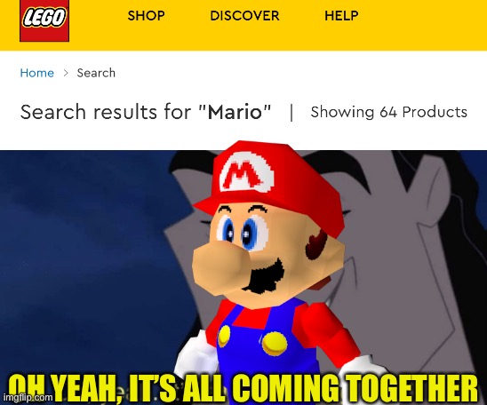 Coincidence? i-a think not! | OH YEAH, IT’S ALL COMING TOGETHER | image tagged in it's all coming together,mario,mario 64,lego | made w/ Imgflip meme maker