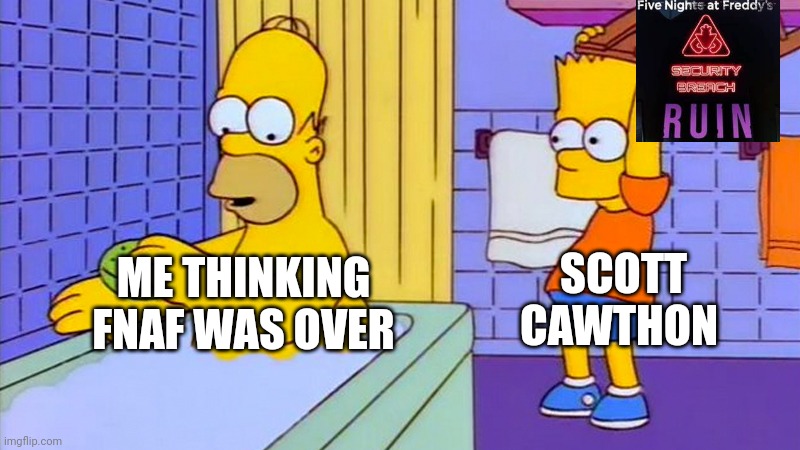 bart hitting homer with a chair | SCOTT CAWTHON; ME THINKING FNAF WAS OVER | image tagged in bart hitting homer with a chair | made w/ Imgflip meme maker