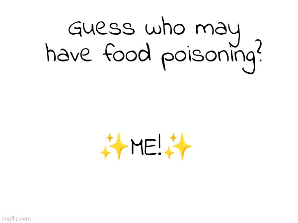 ;-; | Guess who may have food poisoning? ✨ME!✨ | image tagged in barney will eat all of your delectable biscuits,but i will not,never gonna give you up,why are you reading the tags | made w/ Imgflip meme maker