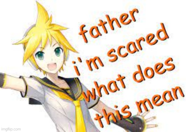 father i'm scared what does this mean | image tagged in father i'm scared what does this mean | made w/ Imgflip meme maker