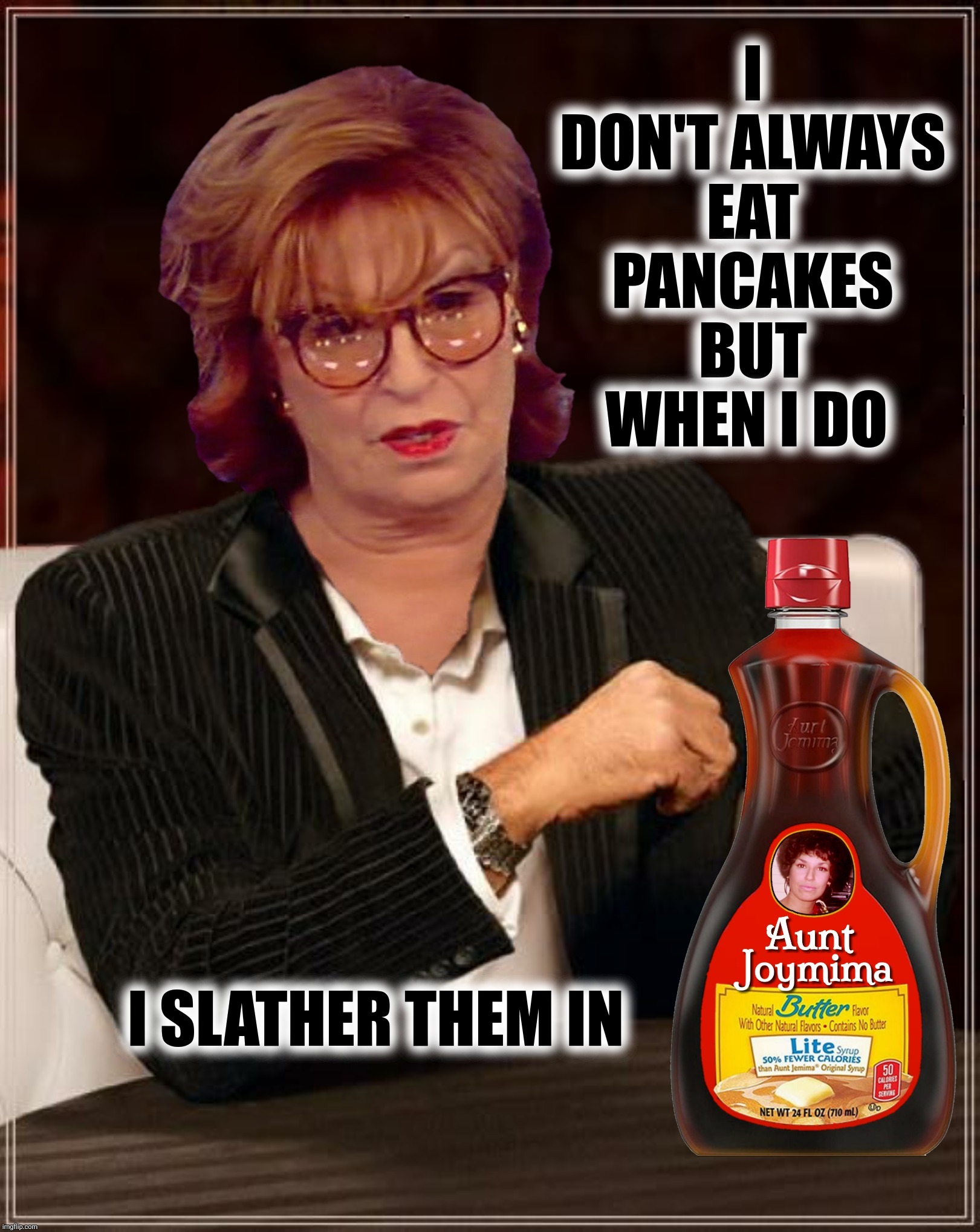 I DON'T ALWAYS EAT PANCAKES BUT WHEN I DO I SLATHER THEM IN | made w/ Imgflip meme maker