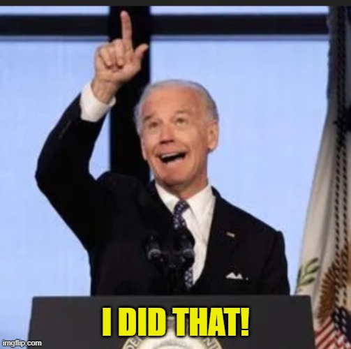 BIDEN I DID THAT | I DID THAT! | image tagged in biden i did that | made w/ Imgflip meme maker