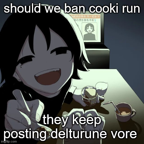 avogado6 | should we ban cooki run; they keep posting delturune vore | image tagged in avogado6 | made w/ Imgflip meme maker